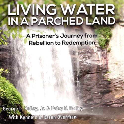 Living Water in a Parched Land: A Prisoner's Journey from Rebellion to Redemption