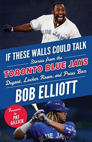 If These Walls Could Talk: Toronto Blue Jays: Stories from the Toronto Blue Jays Dugout, Locker Room, and Press Box