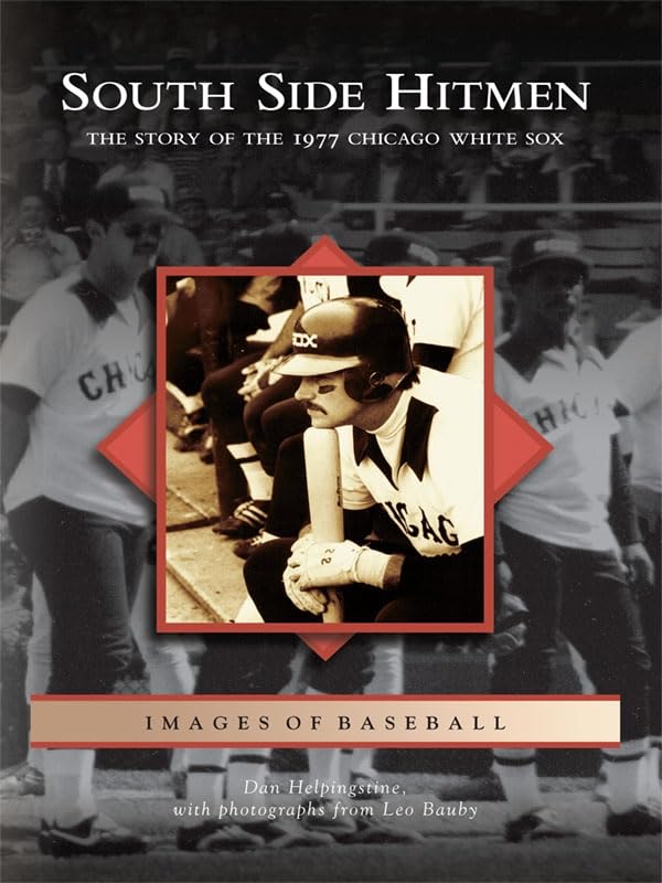 South Side Hitmen: The Story of the 1977 Chicago White Sox (Images of Baseball)