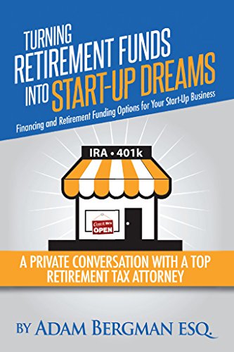 Turning Retirement Funds Into Start-Up Dreams Financing and Retirement Funding Options For Your Start-Up Business: A Private Conversation with a Top Retirement ... (Self-Directed Retirement Plans Book 3)