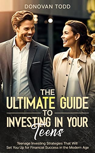 The Ultimate Guide to Investing in Your Teens: Teenage Investing Strategies That Will Set You Up for Financial Success in the Modern Age (Unleashing Your Potential: Life Skills for Teens)