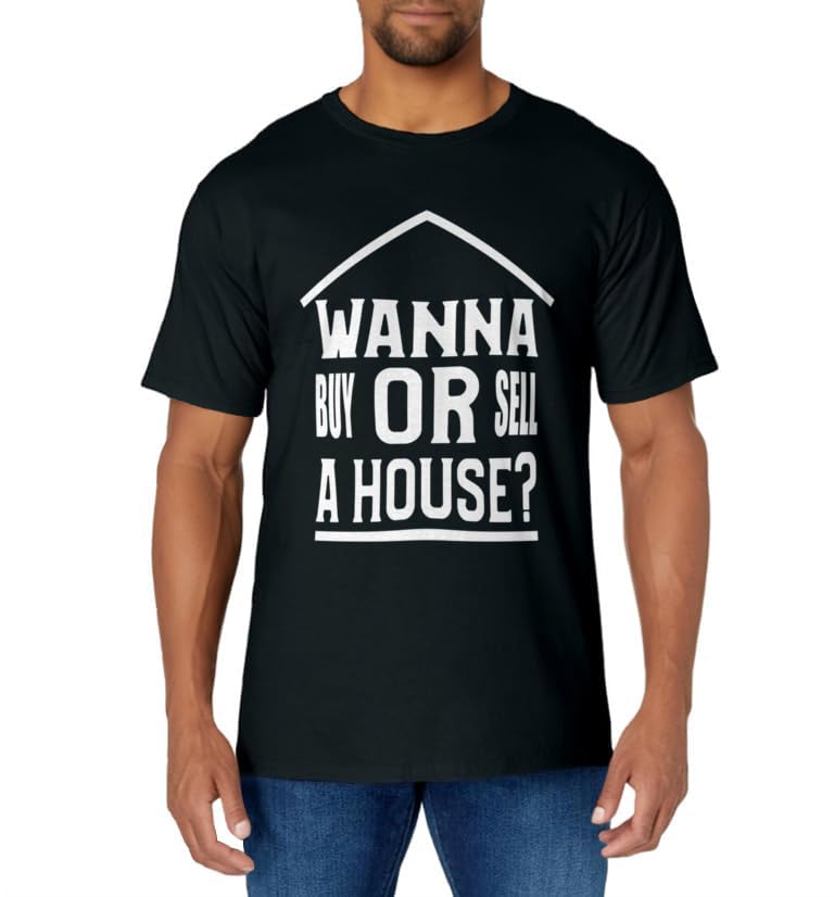 Wanna Buy Or Sell A House TShirt Real Estate Agent Broker T-Shirt