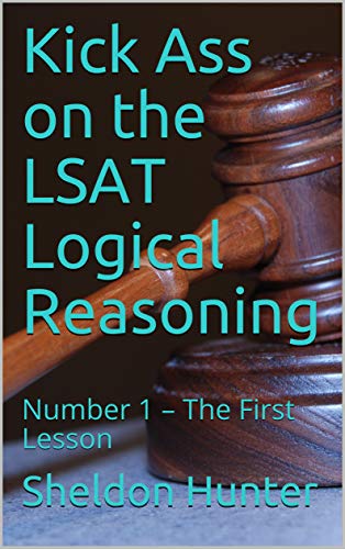 Kick Ass on the LSAT Logical Reasoning: Number 1 – The First Lesson