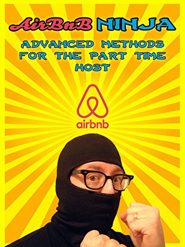 Airbnb Ninja: Advanced Methods for the Part Time Host