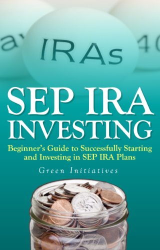 SEP IRA Investing - Beginner’s Guide to Successfully Starting and Investing in SEP IRA Plans