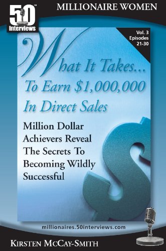 What It Takes...To Earn $1,000,000 In Direct Sales: Million Dollar Achievers Reveal the Secrets to Becoming Wildly Successful in MLM (Vol. 3)