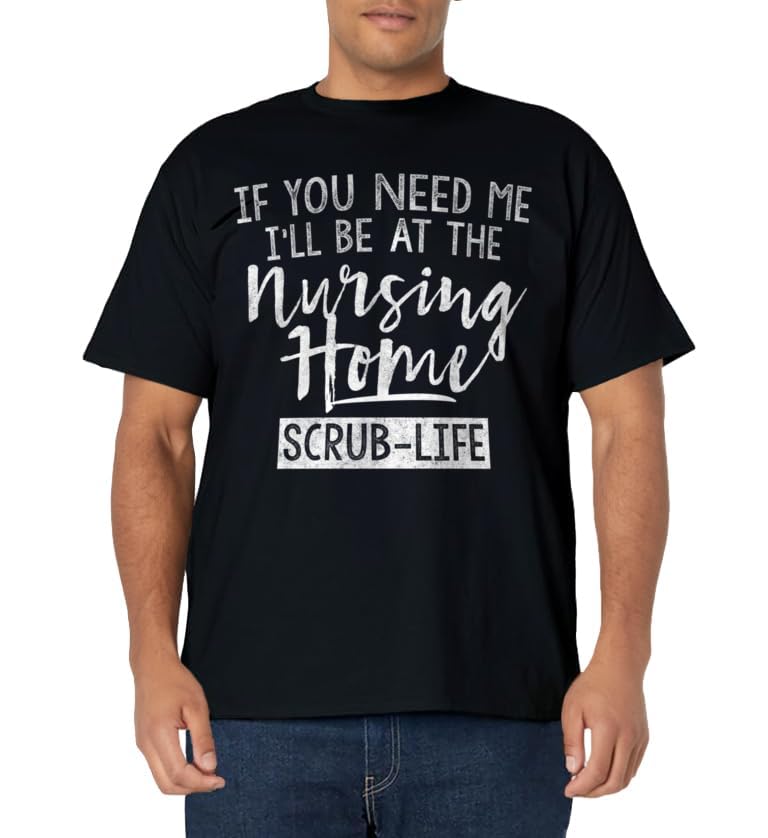 I'll Be At the Nursing Home - Funny Nursing / CNA T-Shirt