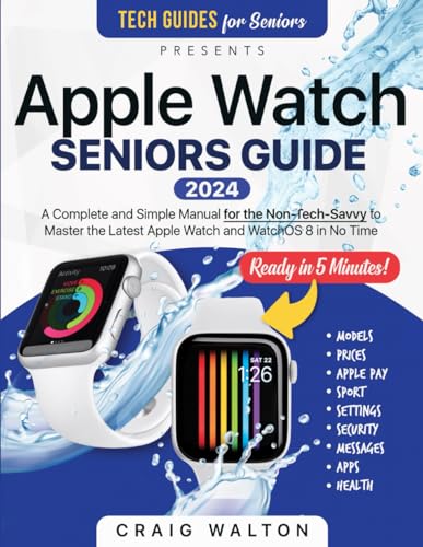 Apple Watch Seniors Guide: An Insanely Simple Guide for the Non-Tech-Savvy to Master the Latest Watch in No Time (Tech guides for Seniors)