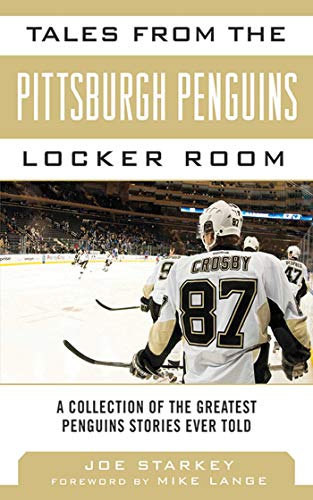 Tales from the Pittsburgh Penguins Locker Room: A Collection of the Greatest Penguins Stories Ever Told (Tales from the Team)