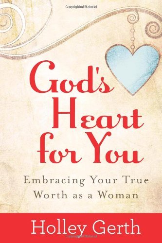 Holley Gerth'sGod's Heart for You: Embracing Your True Worth as a Woman [Hardcover]2011