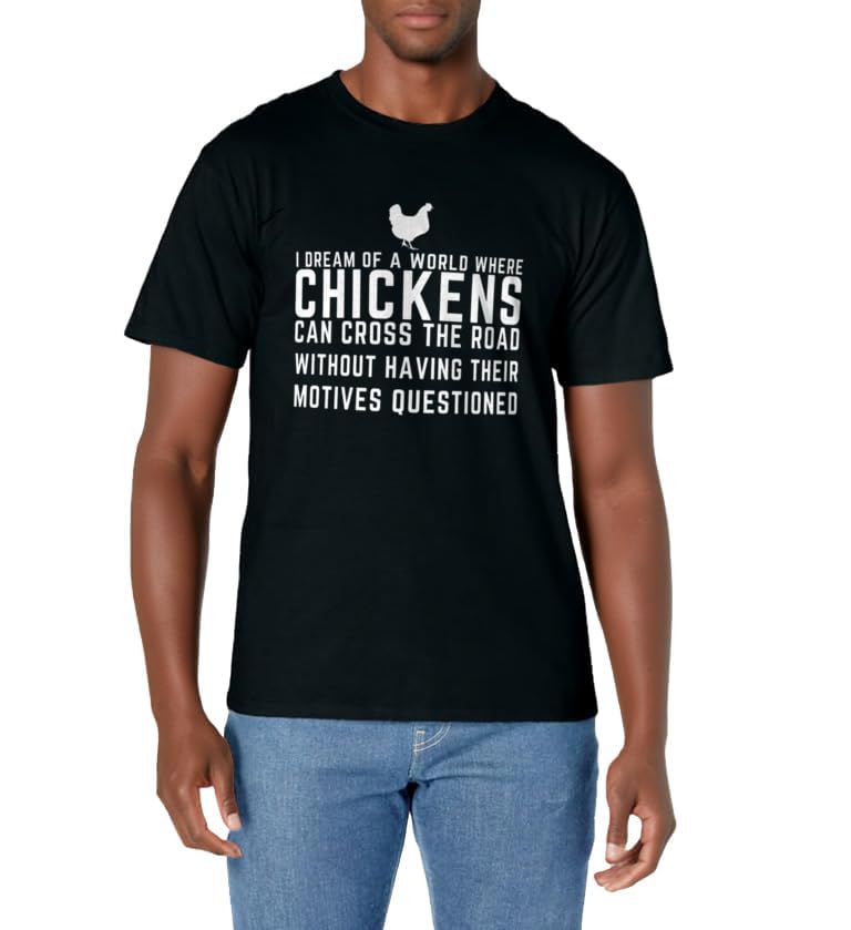I Dream Of A World Where Chickens Can Cross The Road Funny T-Shirt