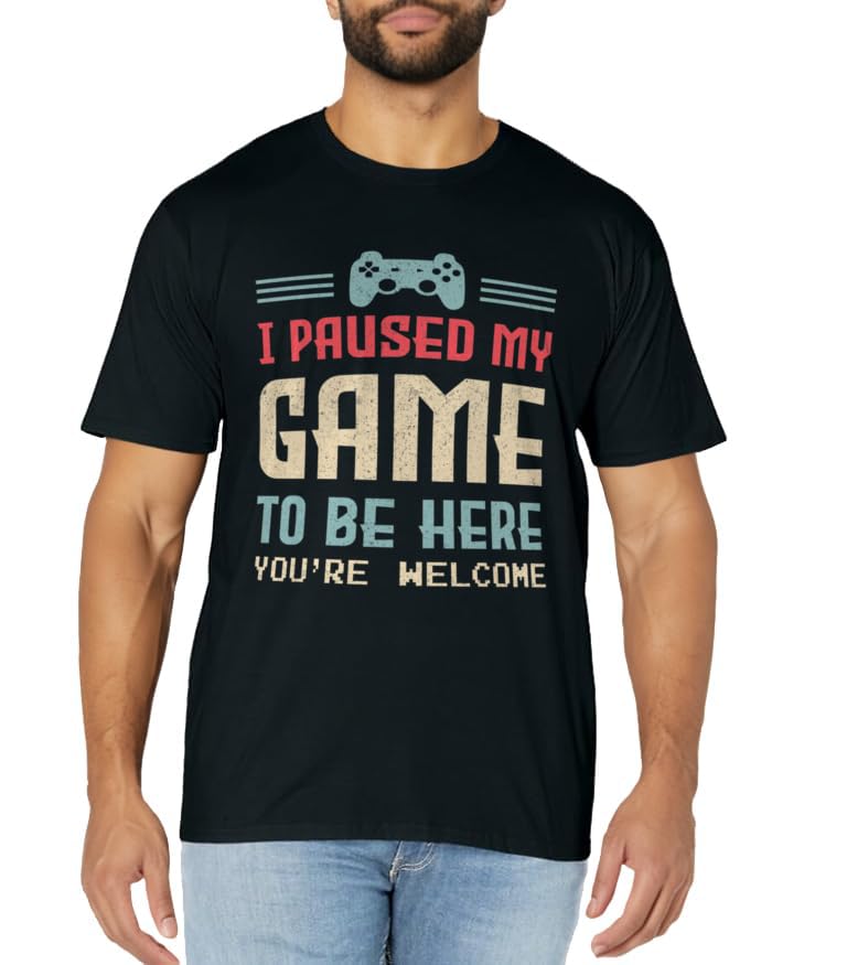 I Paused My Game To Be Here You're Welcome Retro Gamer Gift T-Shirt