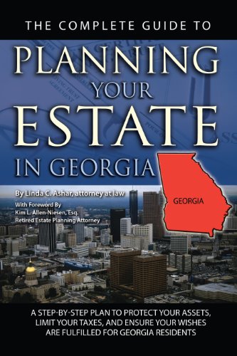 The Complete Guide to Planning Your Estate in Georgia: A Step-by-Step Plan to Protect Your Assets, Limit Your Taxes, and Ensure Your Wishes are Fulfilled for Georgia Residents