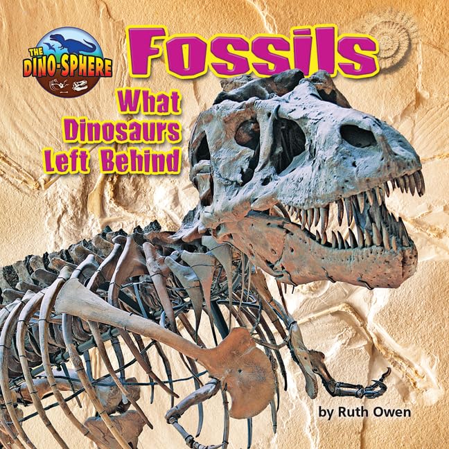 Fossils: What Dinosaurs Left Behind (The Dino-sphere)