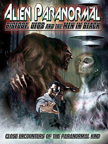 Alien Paranormal: Bigfoot, UFOs And The Men In Black